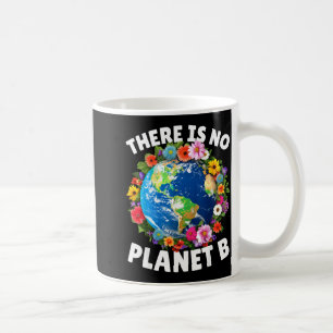 There Is No Planet B Earth Day 2024 Save Planet Cu Coffee Mug
