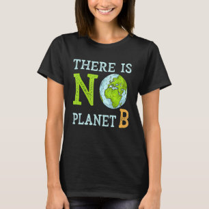 There Is No Planet B Earth Day & Environmentalist T-Shirt