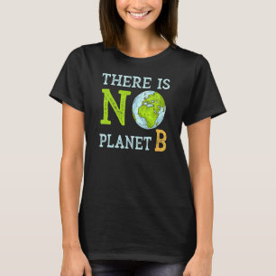 There Is No Planet B Earth Day & Environmentalist T-Shirt
