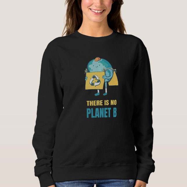 There Is No Planet B Earth Environment Nature Prot Sweatshirt (Front)