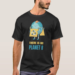 There Is No Planet B Earth Environment Nature Prot T-Shirt