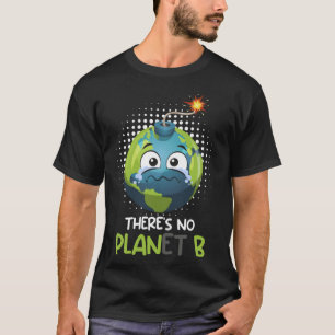 There is no Planet B Environmental Care Earth Day T-Shirt