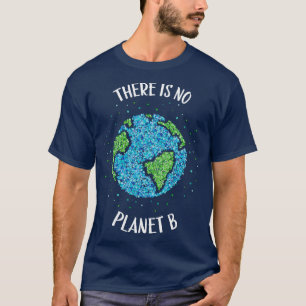 There Is No Planet B Environmental Climate Earth T-Shirt