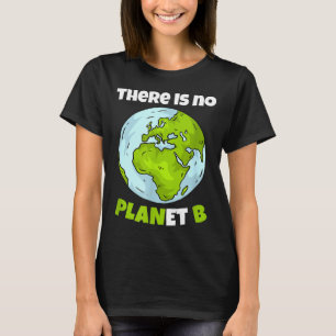 There Is No Planet B Environmentalism Environmenta T-Shirt