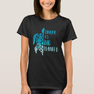 There Is No Planet B For Sea Turtles Lover Save A T-Shirt
