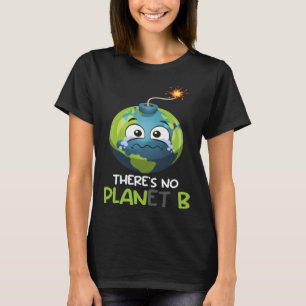 There is no Planet B Mission Earth Care Earth Day T-Shirt