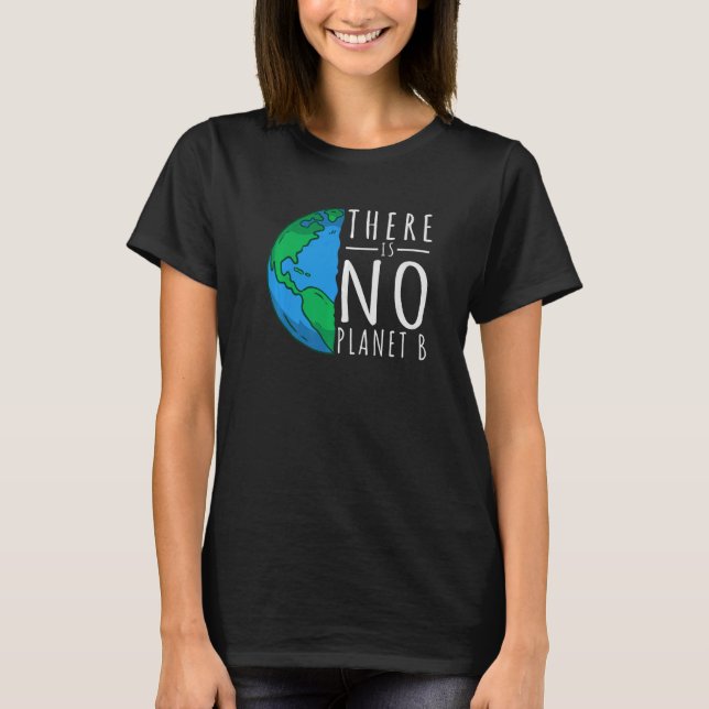 There Is No Planet B Save The World   T-Shirt (Front)