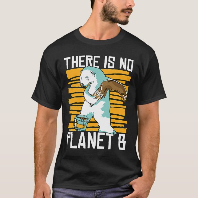 There Is No Planet B Spread Awareness Science Glob T-Shirt (Front)
