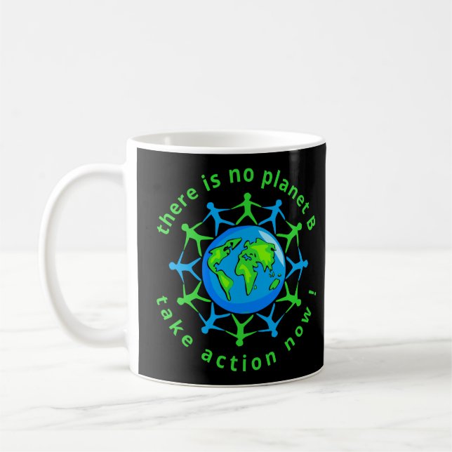THERE IS NO PLANET B, TAKE ACTION NOW !            COFFEE MUG (Left)