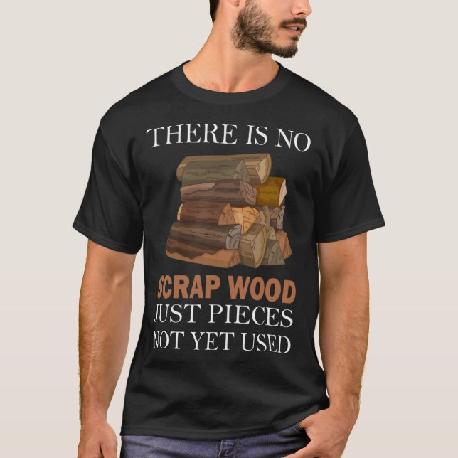 There Is No Scrap Wood Just Piece Woodworker Carpe T-Shirt (Front)