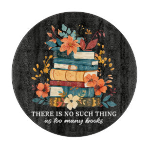 There Is No Such Thing As Too Many Books  Cutting Board