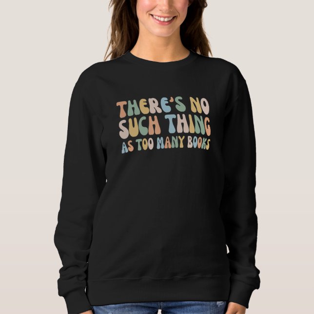 There Is No Such Thing As Too Many Books Funny Boo Sweatshirt (Front)