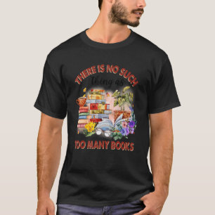 There Is No Such Thing As Too Many Books Librarian T-Shirt