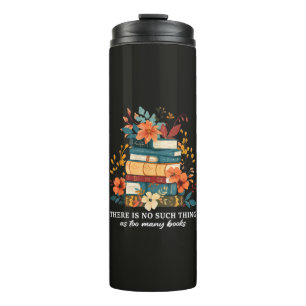 There Is No Such Thing As Too Many Books  Thermal Tumbler
