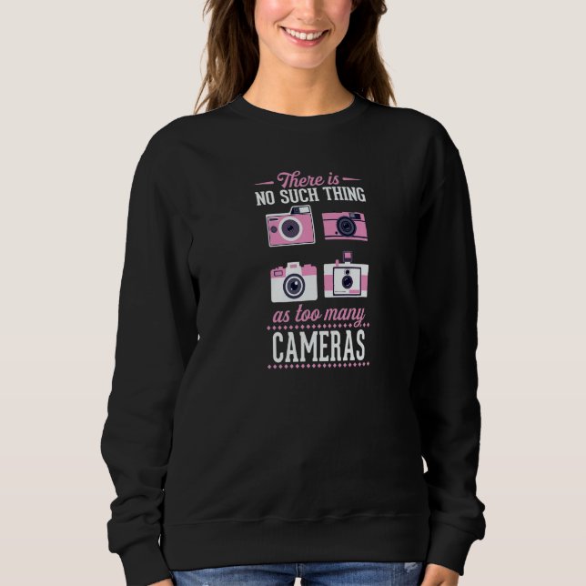 There Is No Such Thing As Too Many Cameras   Sweatshirt (Front)