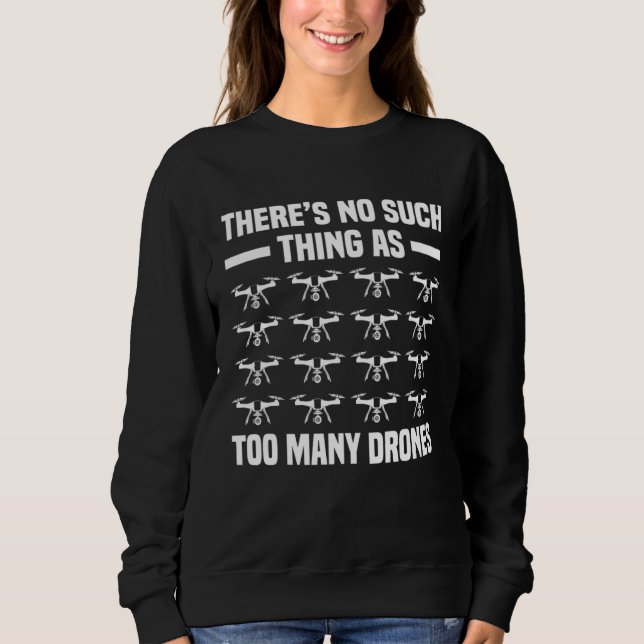 There Is No Such Thing As Too Many Drones Rc Pilot Sweatshirt (Front)