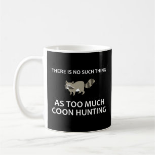 There Is No Such Thing As Too Much Coon Hunting Coffee Mug