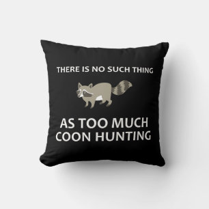 There Is No Such Thing As Too Much Coon Hunting Cushion