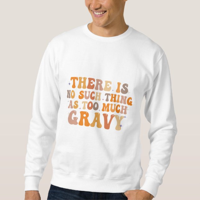 there is No Such Thing as Too Much Gravy Funny   Sweatshirt (Front)