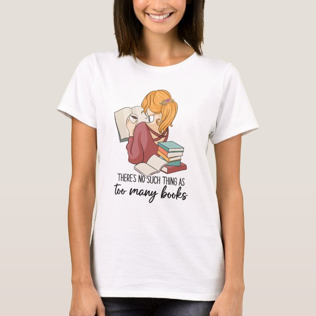 There is no such things as too many books  T-Shirt (Front)