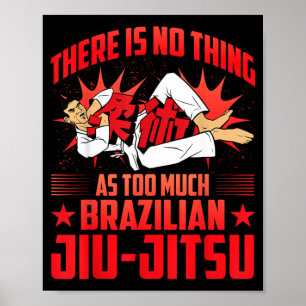 There is no thing as too much Brazilian Jiu-Jitsu Poster