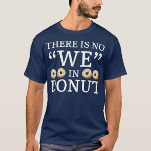 There Is No We In Doughnut Doughnut Pastries Bakin T-Shirt
