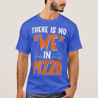 There Is No We In Pizza Funny Italian Food Design  T-Shirt