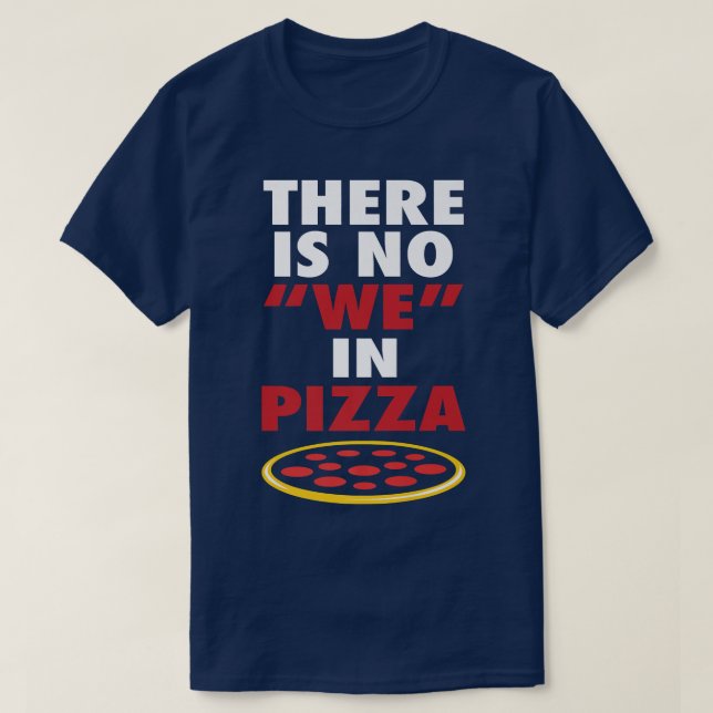 There Is No We In Pizza Funny Pizza Lovers Joke  T-Shirt (Design Front)