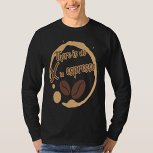There Is No X in Espresso Coffee Rich Dark Roast T-Shirt