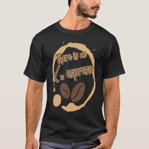 There Is No X in Espresso Coffee Rich Dark Roast T-Shirt