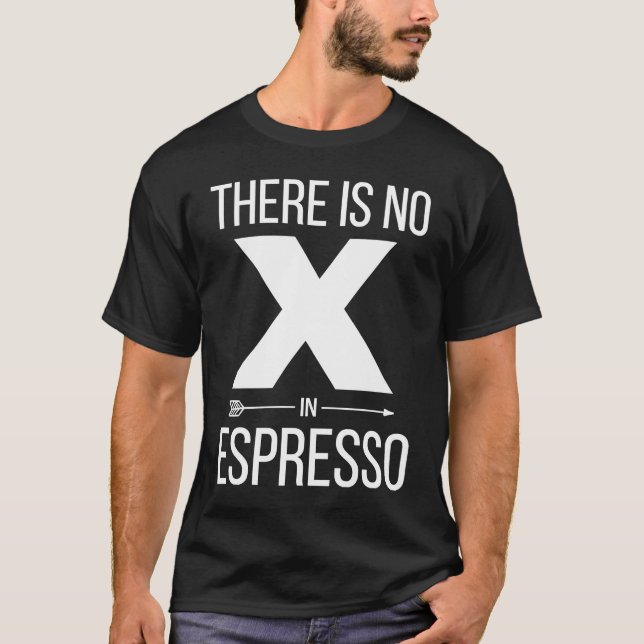 There is No X in Espresso T-Shirt (Front)