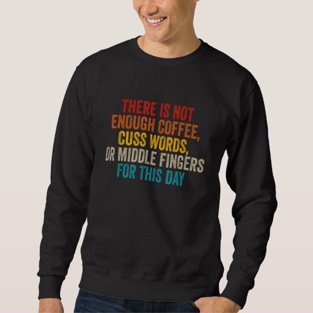 There Is Not Enough Coffee Cuss Words Funny_1 Sweatshirt (Front)