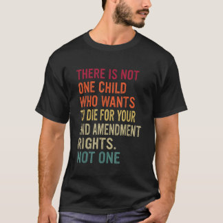 There Is Not One Child Who Wants To Die For Your 2 T-Shirt