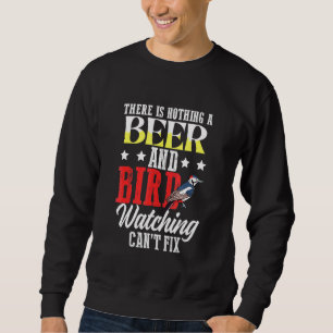 There Is Nothing A Beer And Bird Watching Cant Fix Sweatshirt