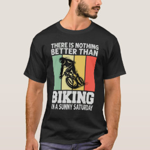 There Is Nothing Better Than Biking On A Sunny Sat T-Shirt