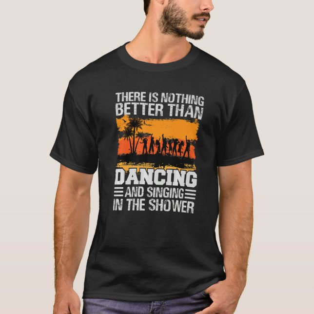 There Is Nothing Better Than Dancing And Singing P T-Shirt (Front)