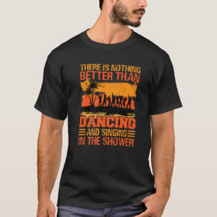 There Is Nothing Better Than Dancing And Singing P T-Shirt