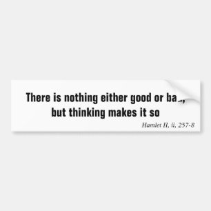 There is nothing either good or bad, but thinki... bumper sticker