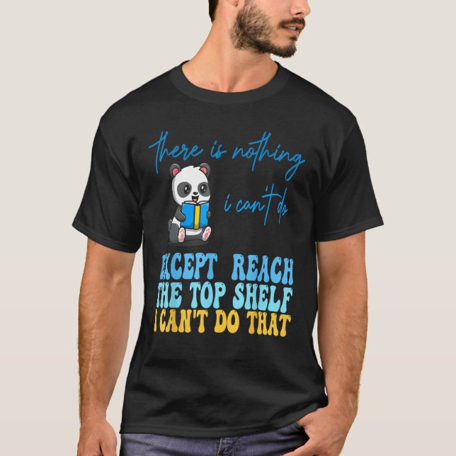 There Is Nothing I Can't Do Except Reach, Funny Wo T-Shirt (Front)