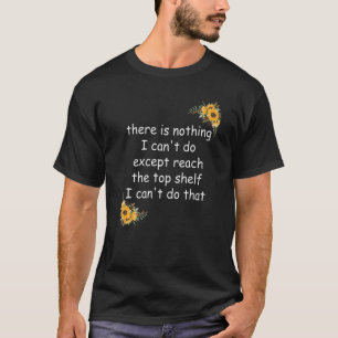 There Is Nothing I Can't Do Except Reach The Top S