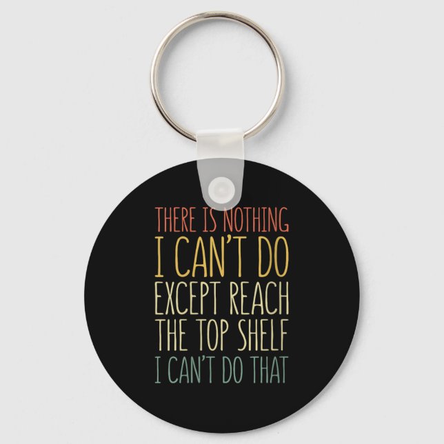 There Is Nothing I Can't Do Except Reach The Top S Key Ring (Front)