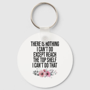 There Is Nothing I Can't Do Except Reach The Top S Key Ring