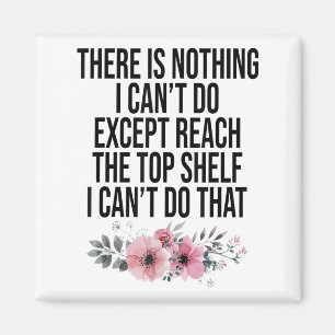 There Is Nothing I Can't Do Except Reach The Top S Magnet