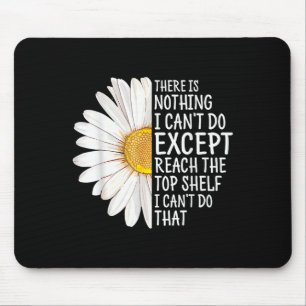 There Is Nothing I Can't Do Except Reach The Top S Mouse Pad