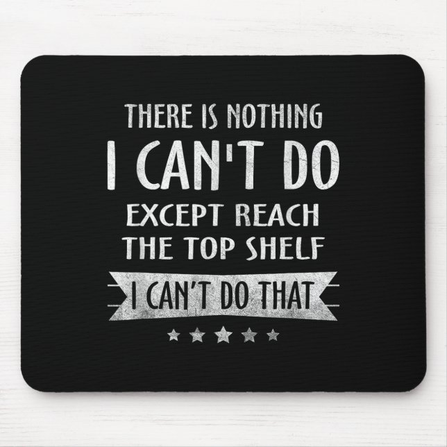 There Is Nothing I Can't Do Except Reach The Top S Mouse Pad (Front)