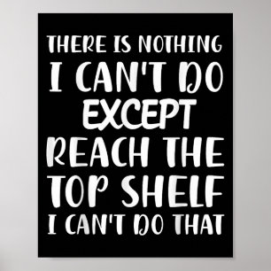 There Is Nothing I Can't Do Except Reach The Top S Poster