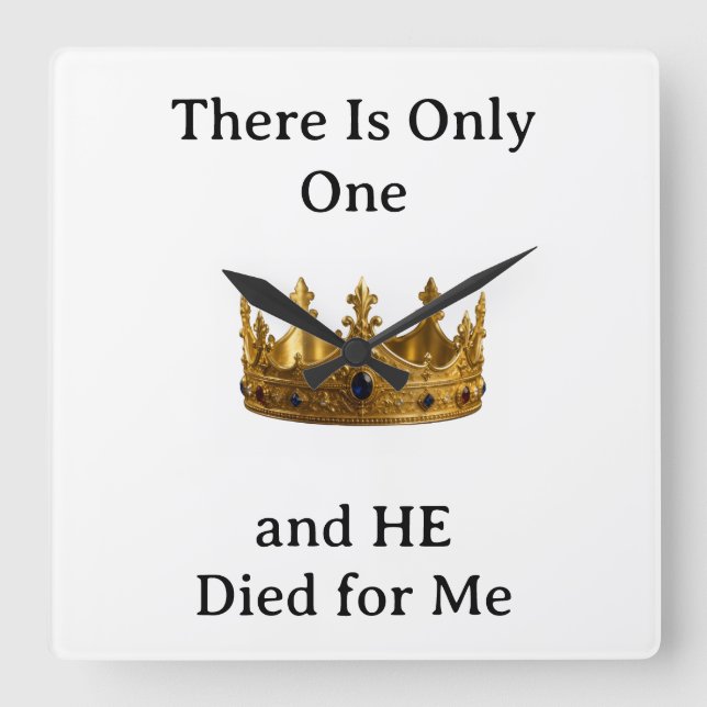 There Is Only One King and He Died for Me Square Wall Clock (Front)