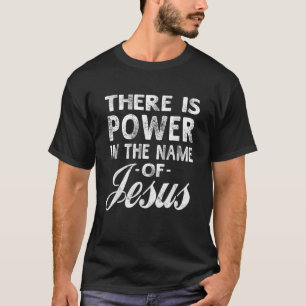There Is Power In The Name Of Jesus Christian T-Shirt