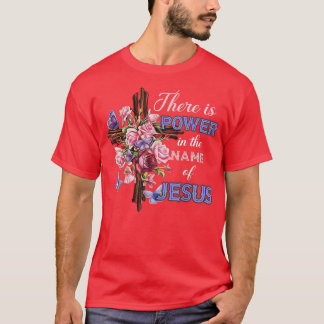 There Is Power In The Name of Jesus  Flower Cross  T-Shirt