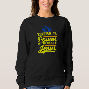 There is Power In the Name of Jesus Sweatshirt